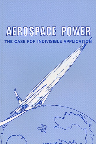 Aerospace Power : the Case for Indivisible Application.